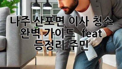 나주 산포면 이사 청소 완벽 가이드 🏡✨ (feat. 등정리 주민)